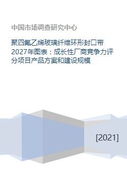 聚四氟乙烯玻璃纖維環(huán)形封口帶 2027年市場(chǎng)前瞻、競(jìng)爭(zhēng)格局與項(xiàng)目發(fā)展策略
